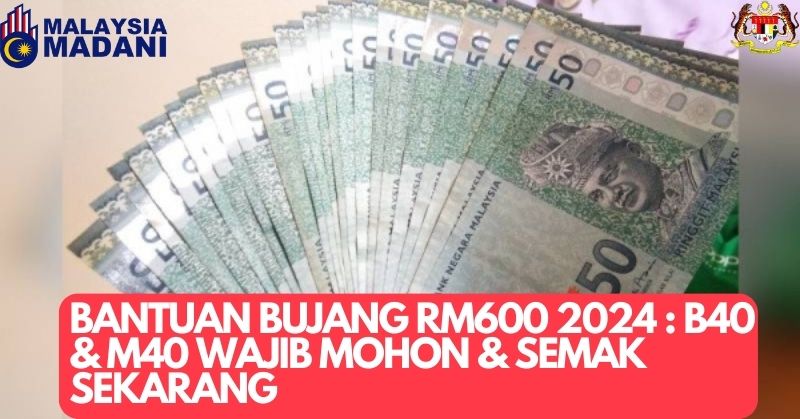 BANTUAN BUJANG RM600 2024 : B40 & M40 WAJIB MOHON & SEMAK SEKARANG